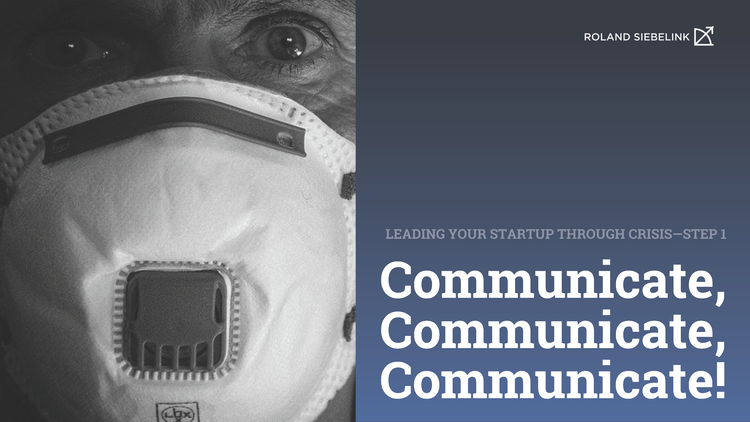 Communicate, Communicate, Communicate! (Leading your Startup through CRISIS Step #1)