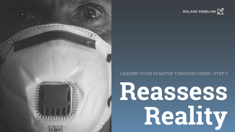 Reassess Reality (Leading your Startup through CRISIS Step #2)