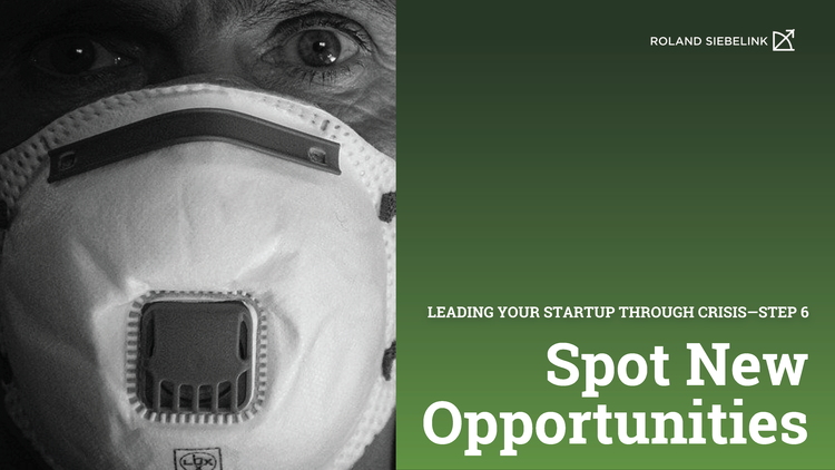 Spot New Opportunities (Leading your Startup through CRISIS Step #6)