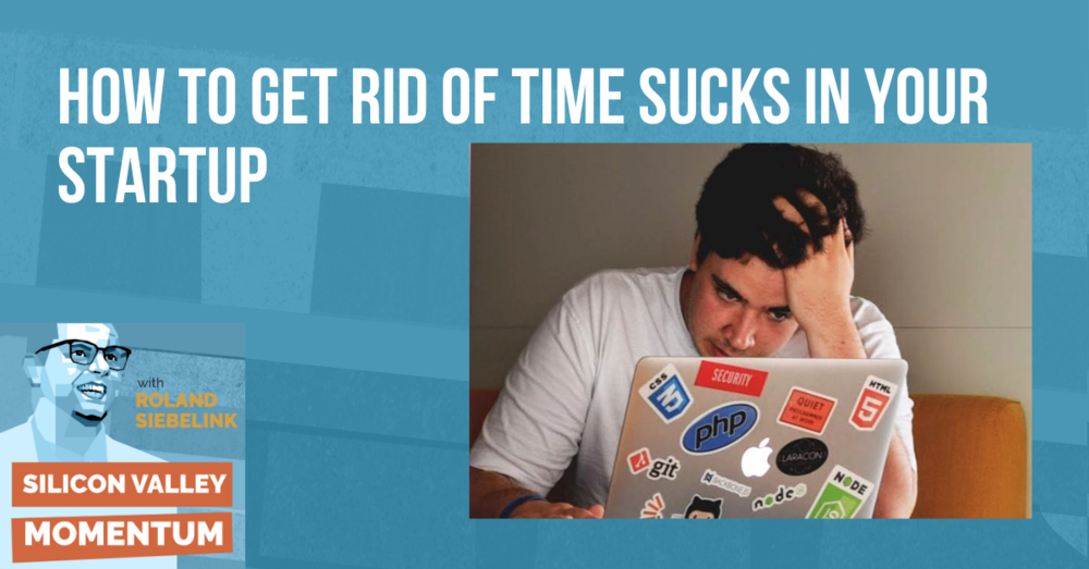 How to Get Rid of Time Sucks in Your Startup