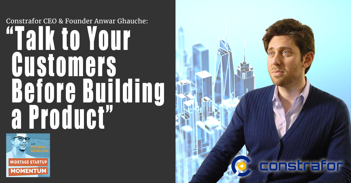 Constrafor CEO & Founder Anwar Ghauche: Talk to Your Customers Before Building a Product