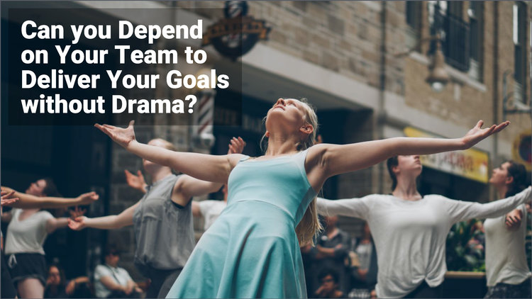 Can you Depend on your team to deliver your goals without Drama?