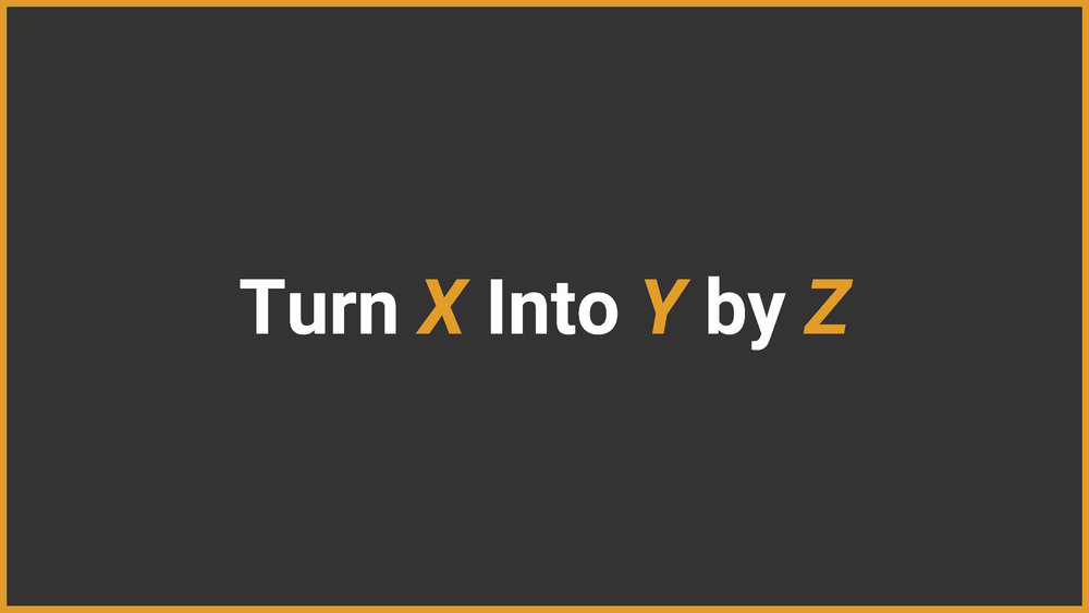 Turn X Into Y by Z