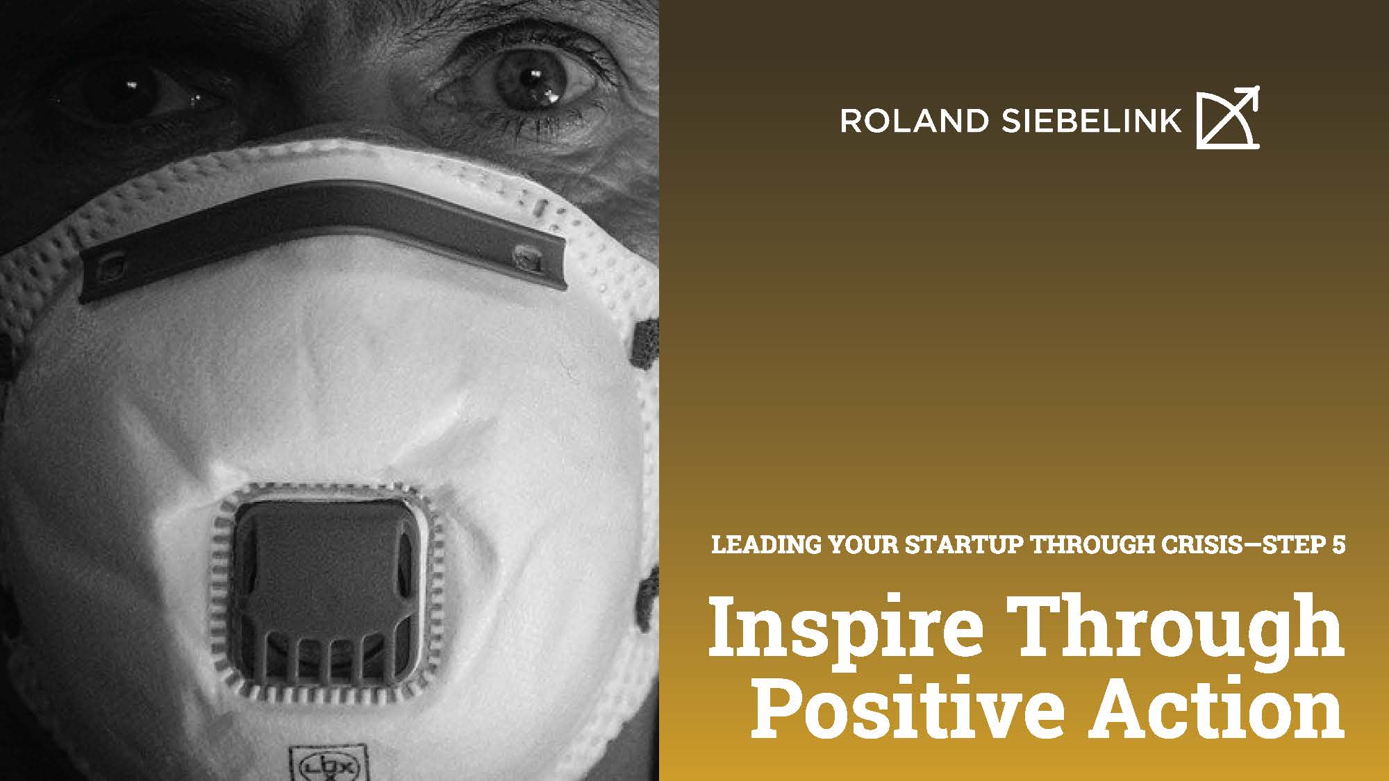 Inspire Positive Action (Leading your Startup Through CRISIS Step #5) 