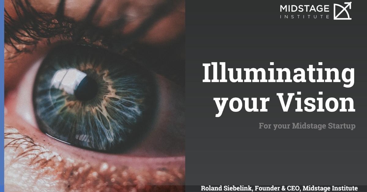 How to Illuminate Your Vision to your Startup Employees Midstage Institute Founder & CEO Roland Siebelink
